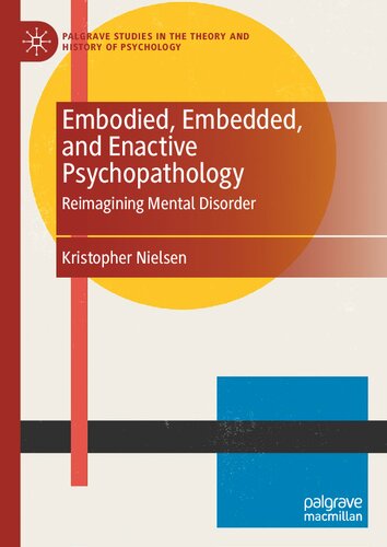 Embodied Embedded And Enactive Psychopathology Reimagining Mental Disorder Kristopher Nielsen