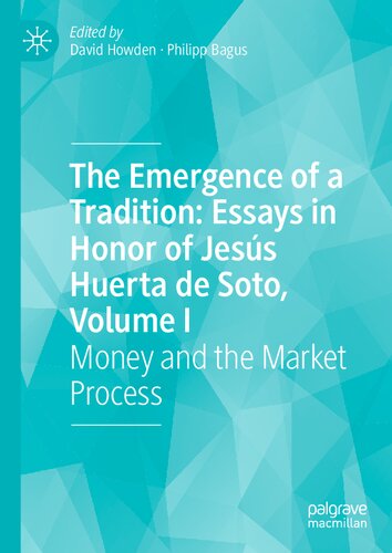 The Emergence Of A Tradition Essays In Honor Of Jess Huerta De Soto Volume I Money And The Market Process David Howden