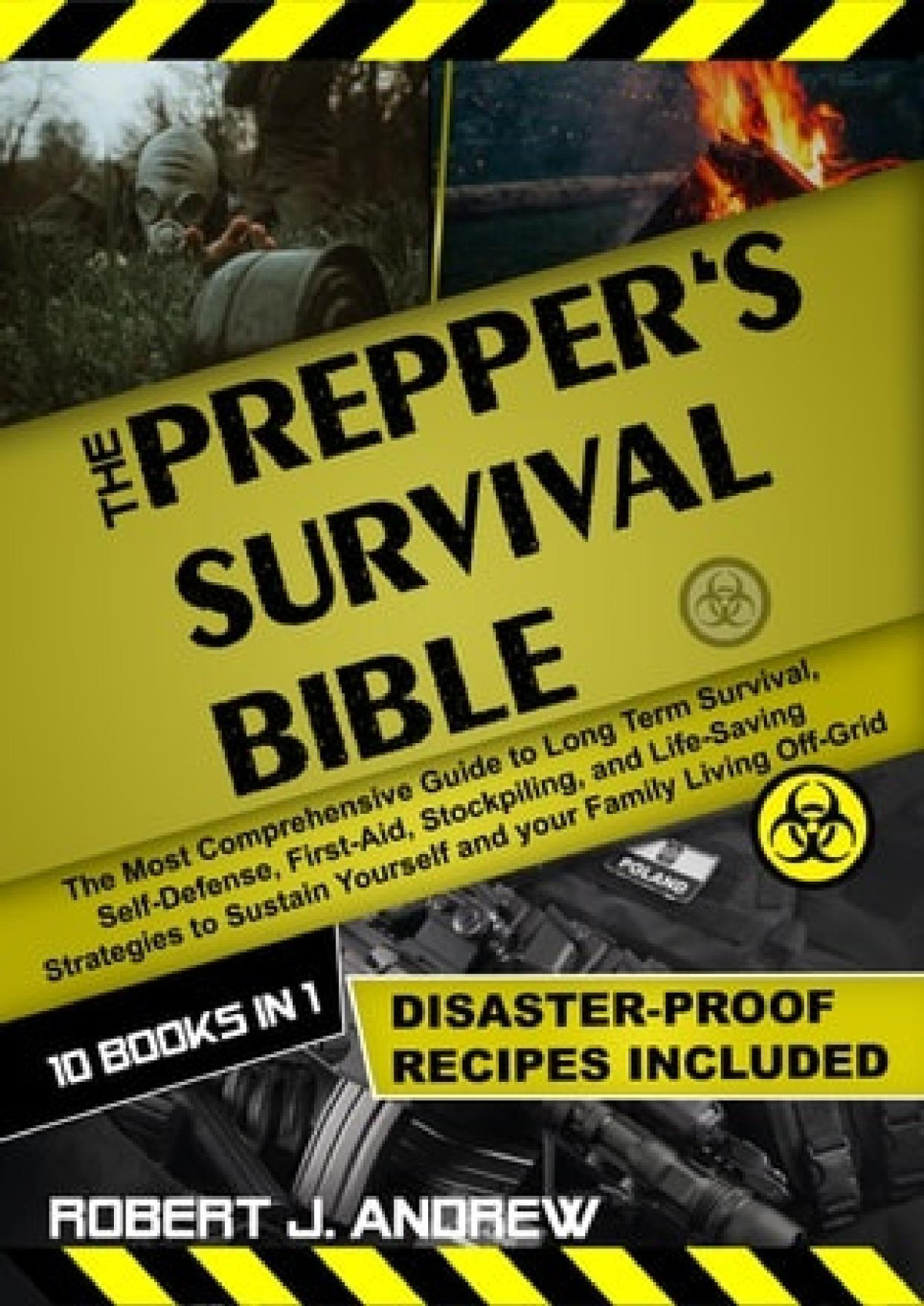 The Preppers Survival Bible 10 Books In 1 The Most Comprehensive Guide To Long Term Survival Selfdefense Firstaid Robert J Andrew