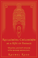 Reclaiming Childbirth As A Rite Of Passage Rachel Reed