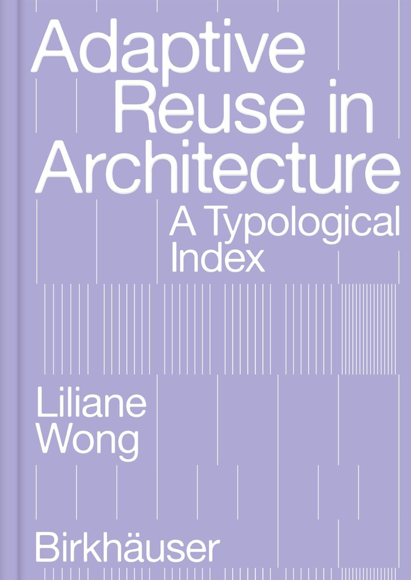 Adaptive Reuse In Architecture A Typological Index Liliane Wong