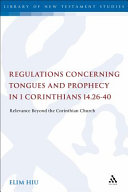 Regulations Concerning Tongues And Prophecy In 1 Corinthians 142640 Relevance Beyond The Corinthian Church The Library Of New Testament Studies Vol 406 Elim Hiu
