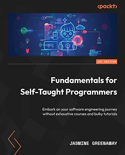 Fundamentals For Selftaught Programmers Embark On Your Software Engineering Journey Without Exhaustive Courses And Bulky Tutorials 1st Edition Jasmine Greenaway
