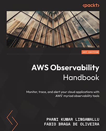 Aws Observability Handbook Monitor Trace And Alert Your Cloud Applications With Aws Myriad Observability Tools 1st Edition Phani Kumar Lingamallu