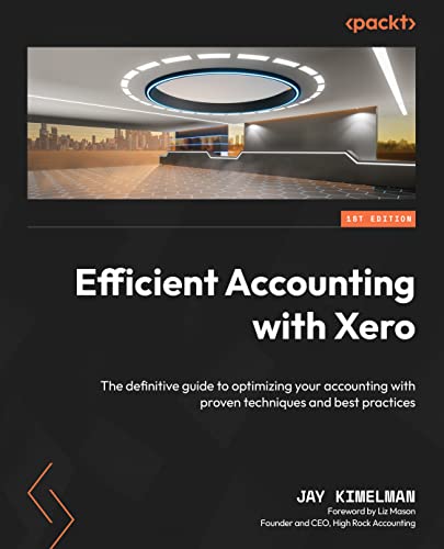 Efficient Accounting With Xero The Definitive Guide To Optimizing Your Accounting With Proven Techniques And Best Practices 1st Edition Jay Kimelman