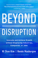 Beyond Disruption Innovate And Achieve Growth Without Displacing Industries Companies Or Jobs W Chan Kim