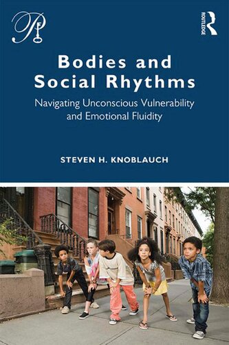 Bodies And Social Rhythms Navigating Unconscious Vulnerability And Emotional Fluidity Psychoanalysis In A New Key Book Series 1st Edition Steven Knoblauch