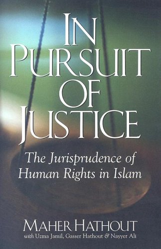 In Pursuit Of Justice The Jurisprudence Of Human Rights In Islam Maher Hathout