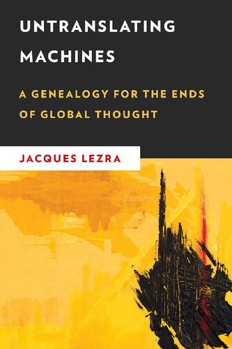 Untranslating Machines A Genealogy For The Ends Of Global Thought Jacques Lezra