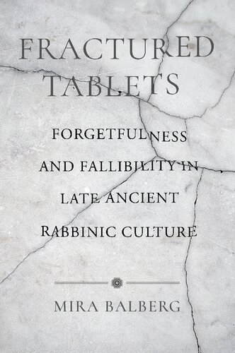 Fractured Tablets Forgetfulness And Fallibility In Late Ancient Rabbinic Culture Mira Balberg