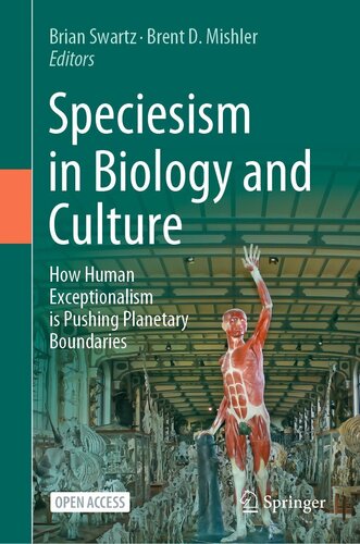 Speciesism In Biology And Culture How Human Exceptionalism Is Pushing Planetary Boundaries 1st Ed 2022 Brian Swartz Editor