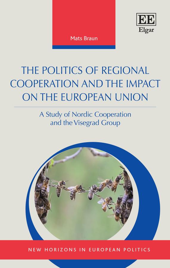 The Politics Of Regional Cooperation And The Impact On The European Union A Study Of Nordic Cooperation And The Visegrad Group Mats R Braun