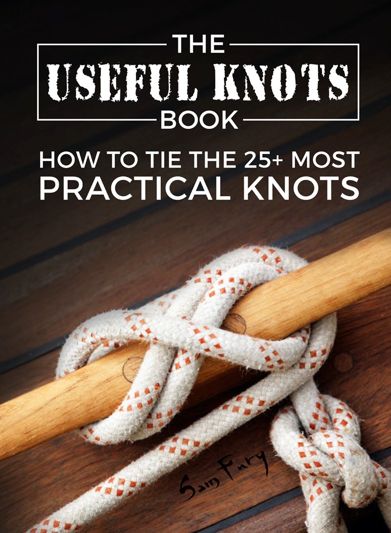 The Useful Knots Book How To Tie The 25 Most Practical Rope Knots Sam Fury