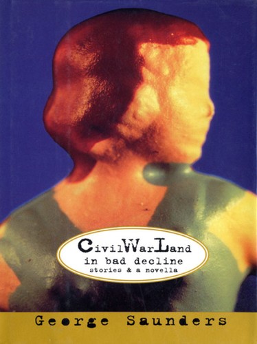 Civilwarland In Bad Decline Stories And A Novella George Saunders