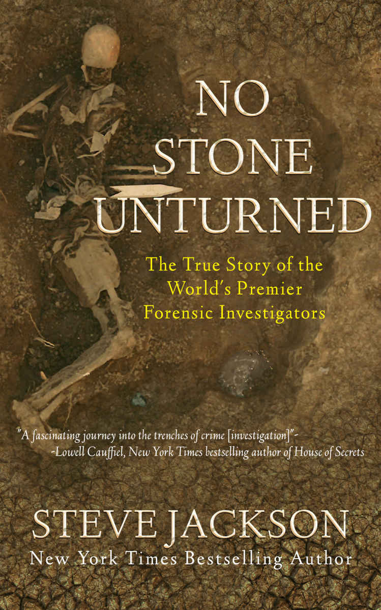 No Stone Unturned The True Story Of The Worlds Premier Forensic Investigators Steve Jackson