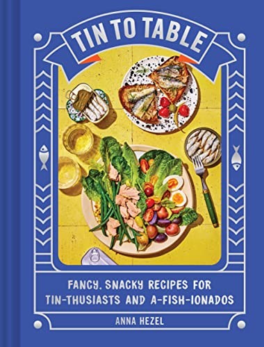 Tin To Table Fancy Snacky Recipes For Tinthusiasts And Afishionados Anna Hezel