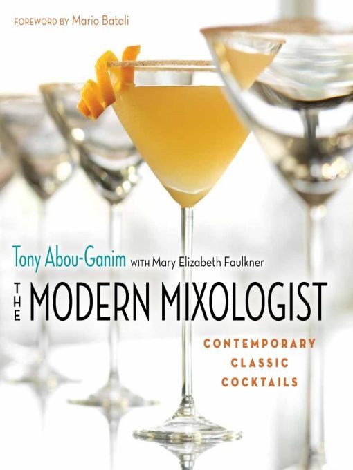 The Modern Mixologist Contemporary Classic Cocktails Tony Abouganim
