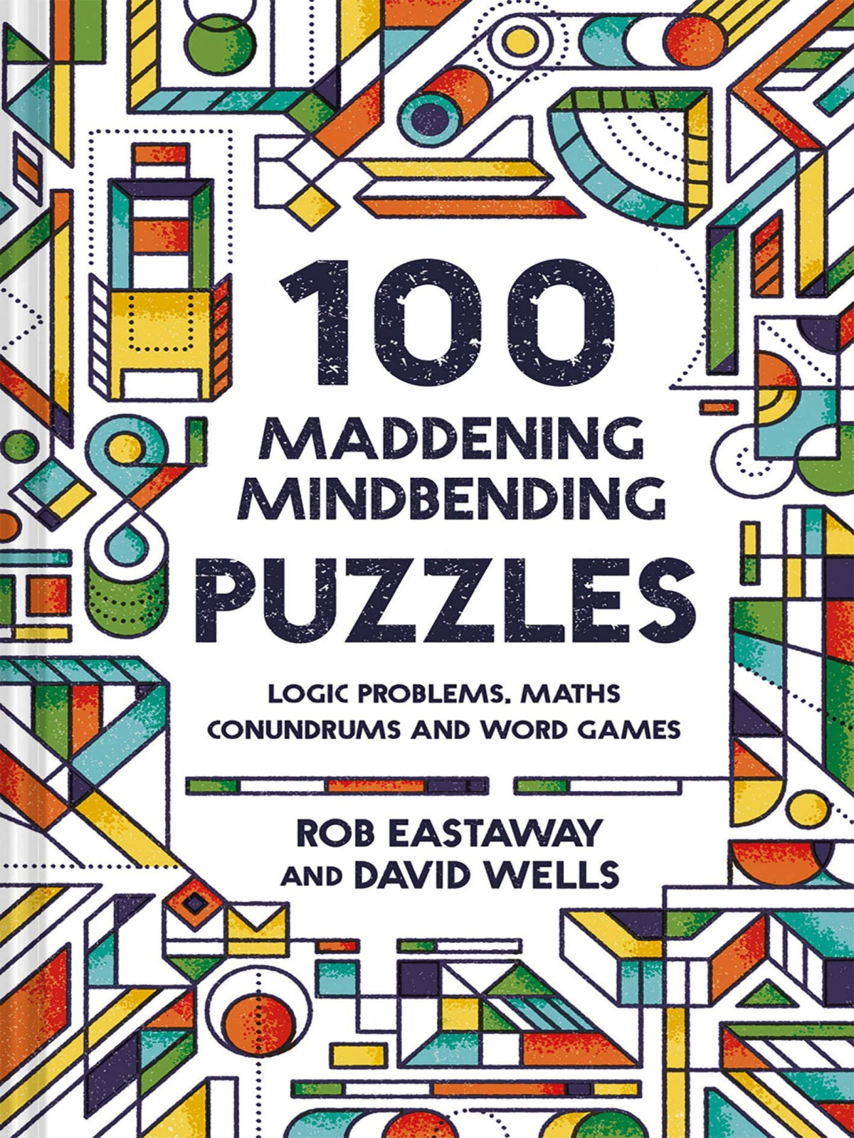 100 Maddening Mindbending Puzzles Logic Problems Maths Conundrums And Word Games Rob Eastaway