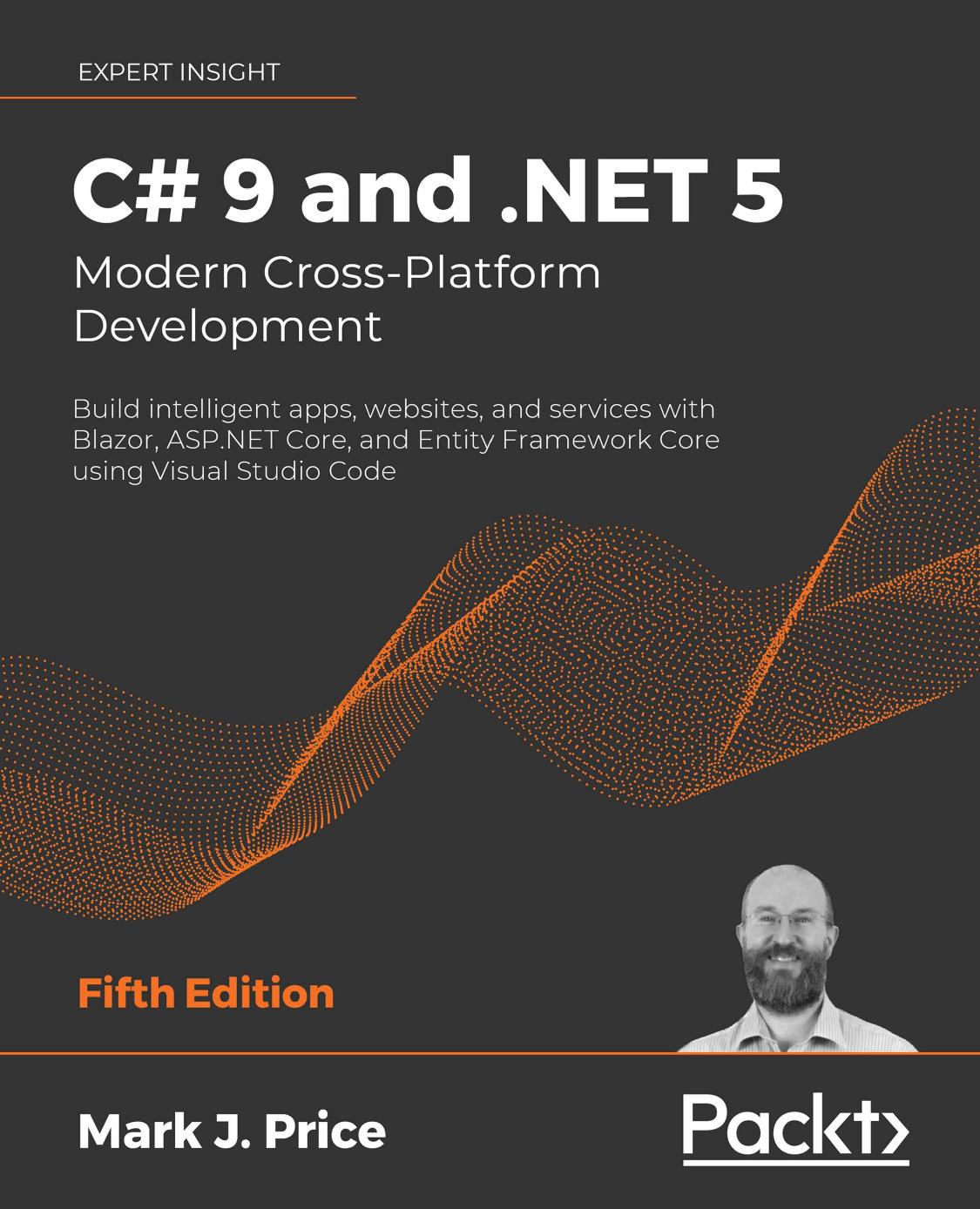 C 9 And Net 5 Modern Crossplatform Development Build Intelligent Apps Websites And Services With Blazor Aspnet Core And Entity Framework Core Using Visual Studio Code Fifth Edition 5th Edition Mark J Price