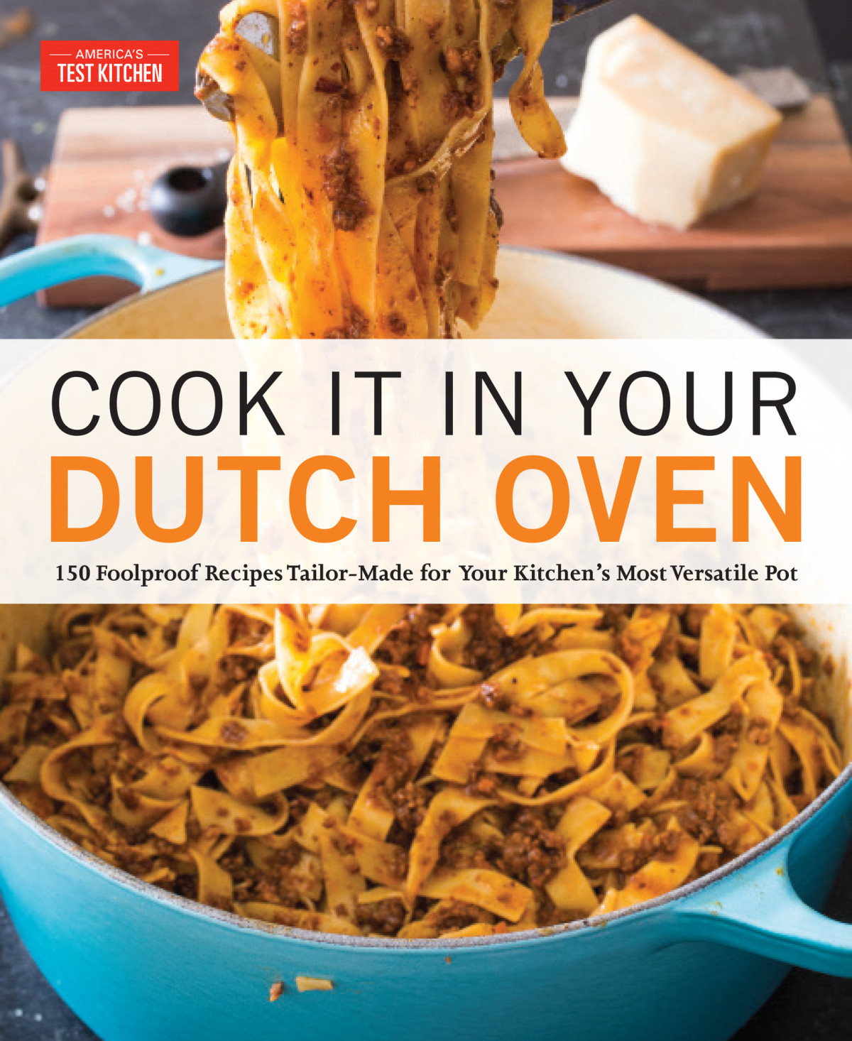 Cook It In Your Dutch Oven 150 Foolproof Recipes Tailormade For Your Kitchens Most Versatile Pot Americas Test Kitchen