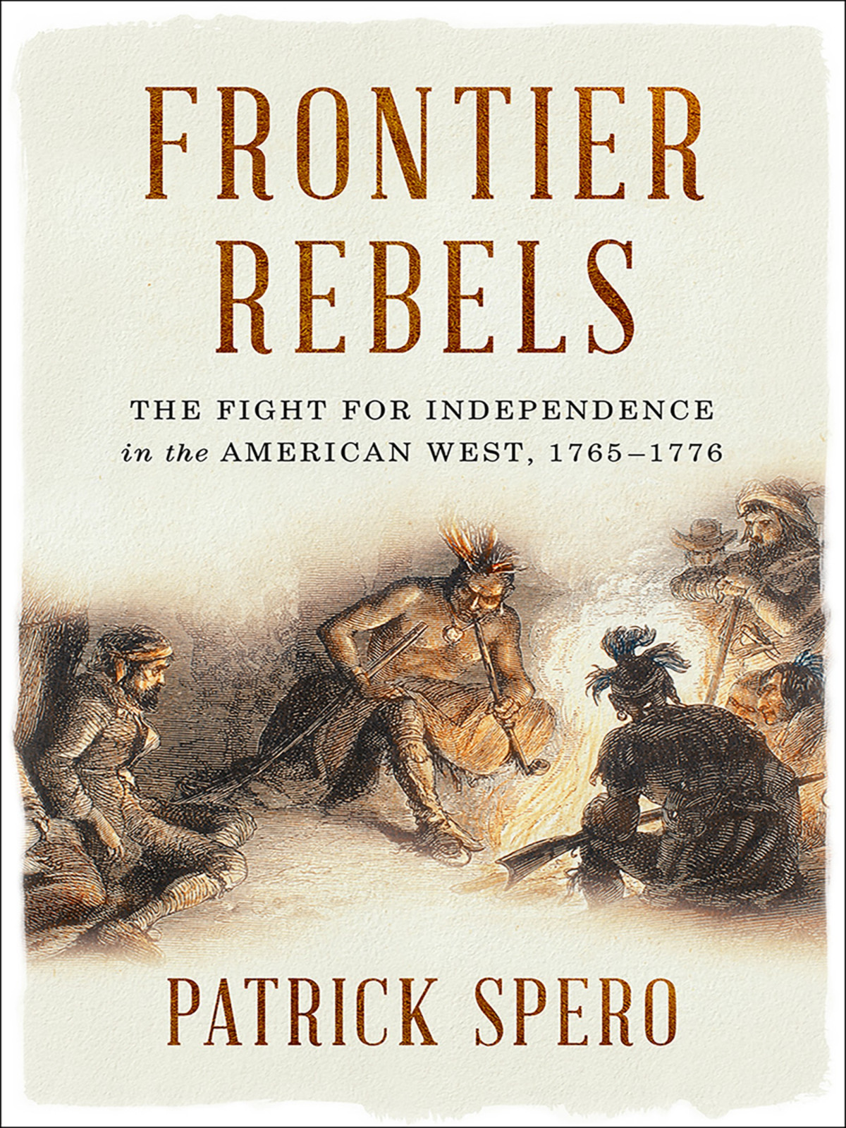 Frontier Rebels The Fight For Independence In The American West 17651776 2018 Patrick Spero