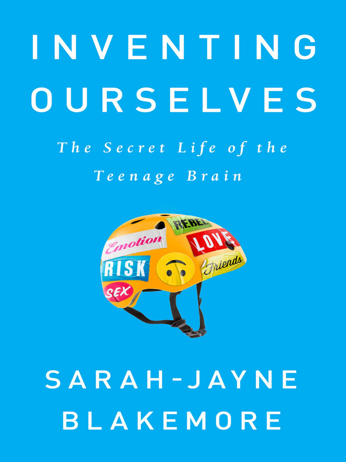 Inventing Ourselves The Secret Life Of The Teenage Brain Sarahjayne Blakemore