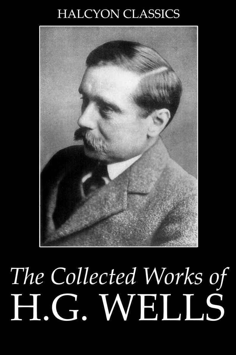 The Collected Novels Of Hg Wells 25 Books In One Volume Unexpurgated Edition Halcyon Classics Hg Wells