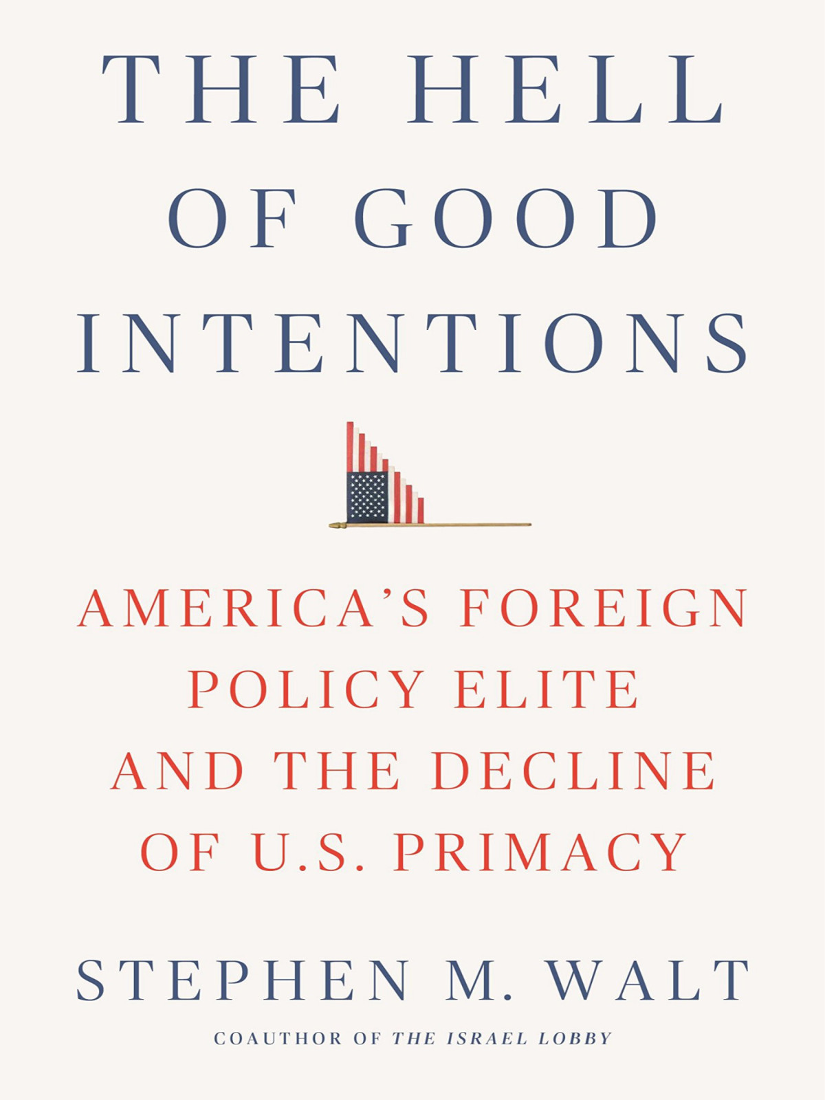 The Hell Of Good Intentions Stephen M Walt