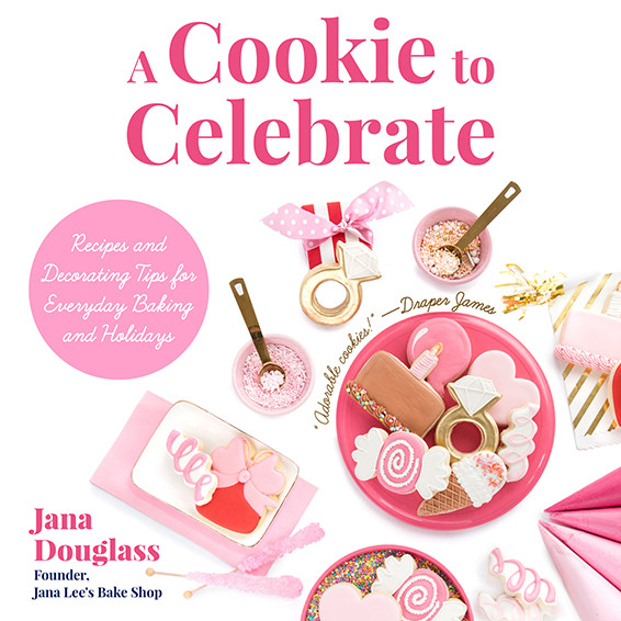 A Cookie To Celebrate Recipes And Decorating Tips For Everyday Baking And Holidays Jana Douglass