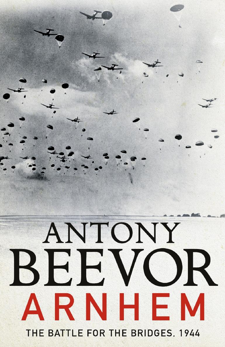 Arnhem The Battle For The Bridges 1944 Antony Beevor