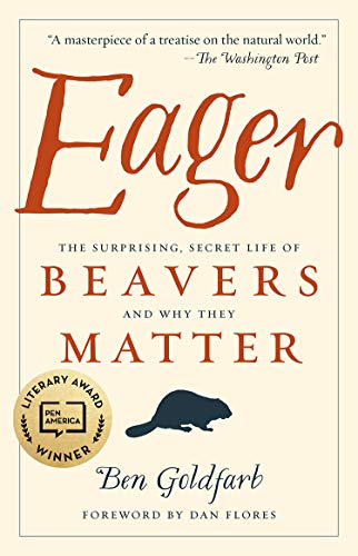 Eager The Surprising Secret Life Of Beavers And Why They Matter Reprint Goldfarb