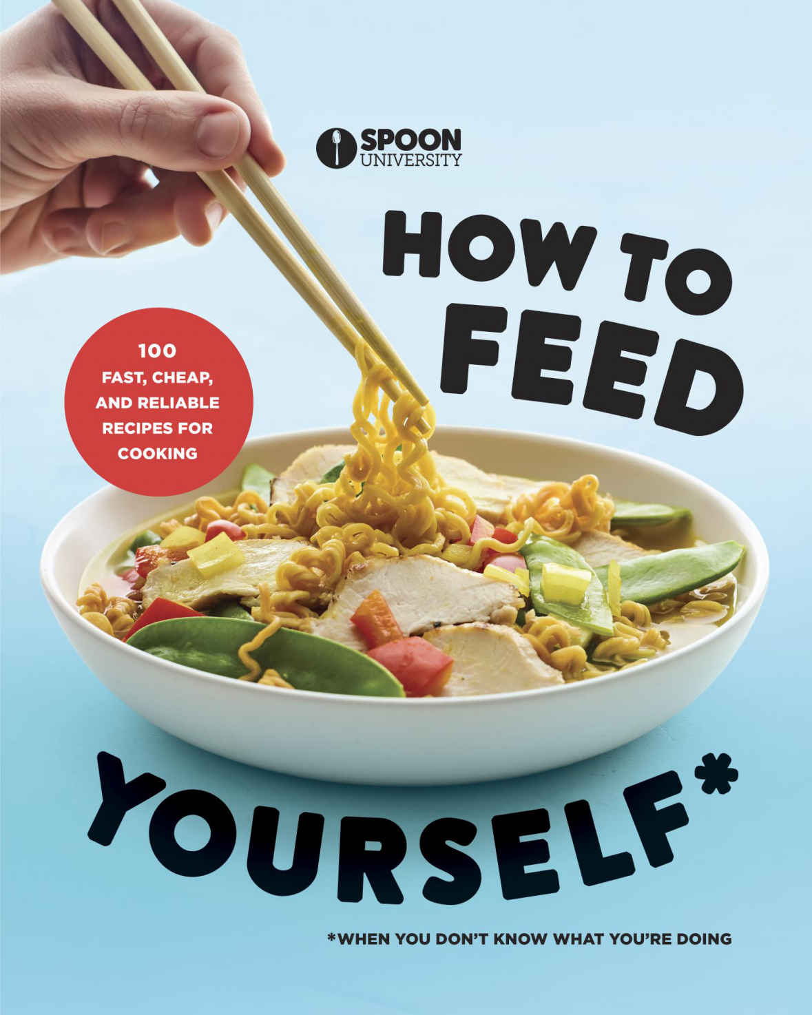 How To Feed Yourself 100 Fast Cheap And Reliable Recipes For Cooking When You Dont Know What Youre Doing Spoon University
