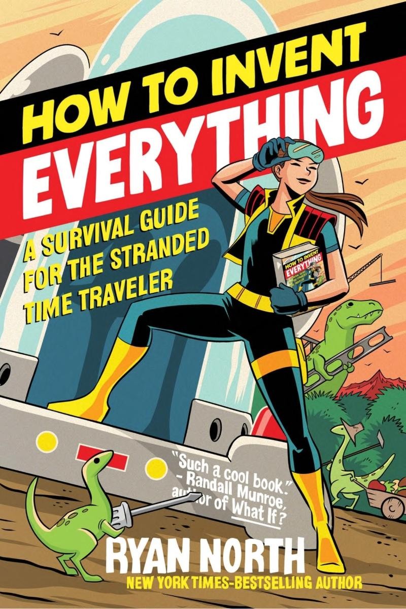 How To Invent Everything A Survival Guide For The Stranded Time Traveler Ryan North