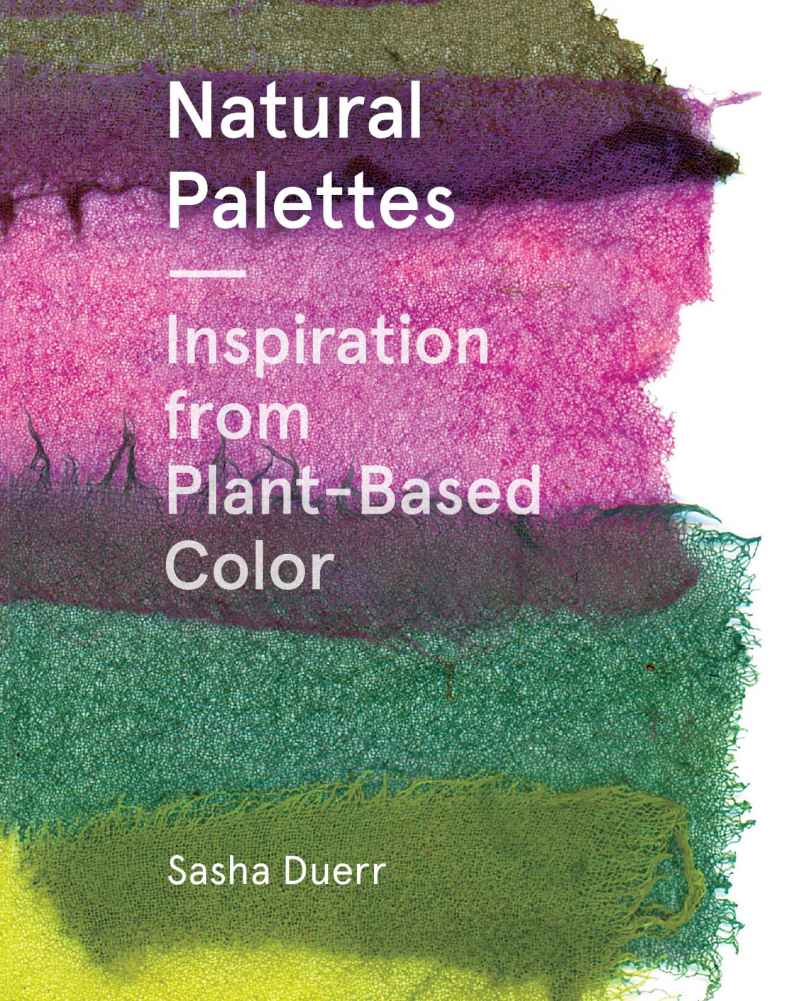 Natural Palettes Inspiration From Plantbased Color Sasha Duerr