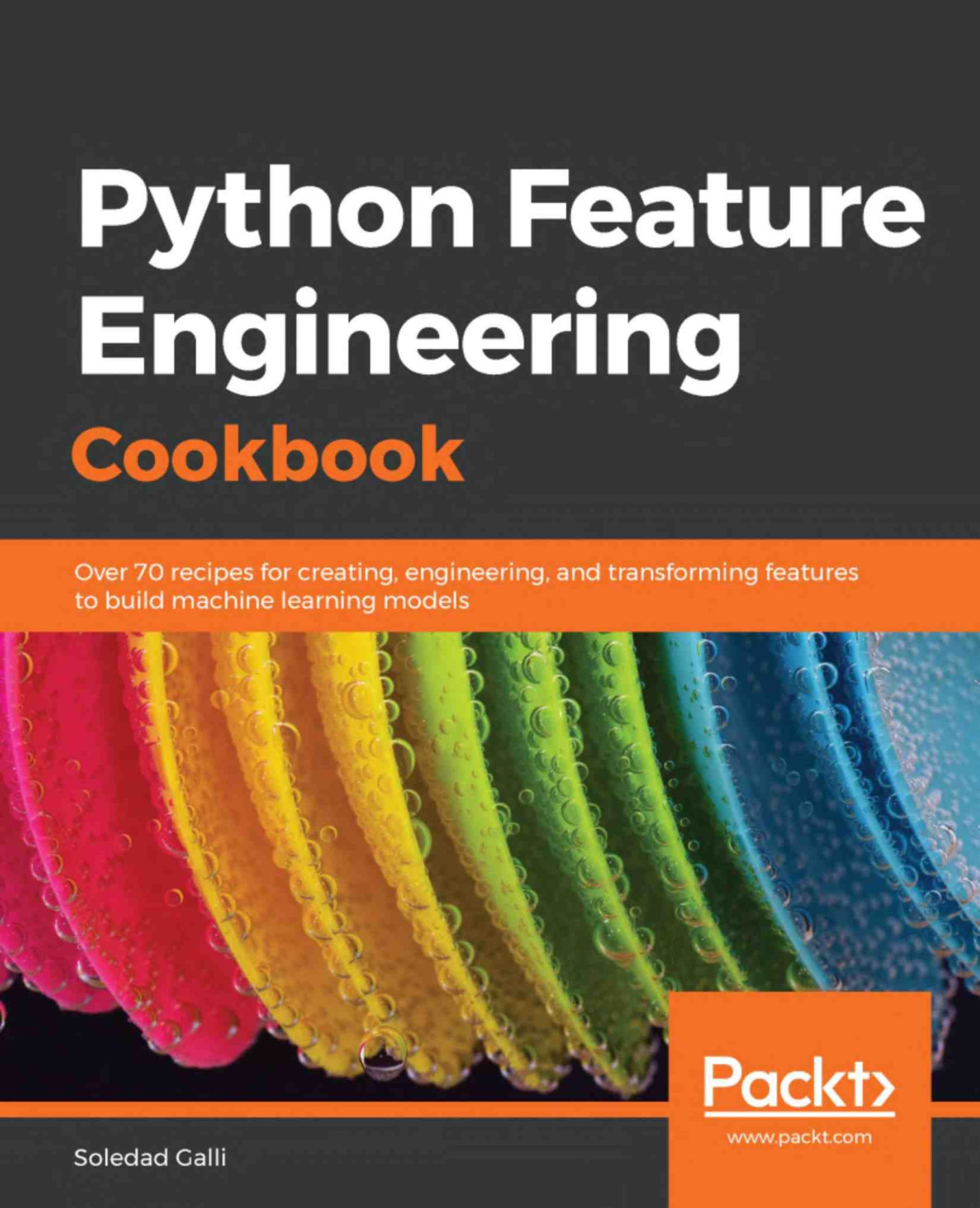Python Feature Engineering Cookbook Over 70 Recipes For Creating Engineering And Transforming Features To Build Machine Learning Models Soledad Galli