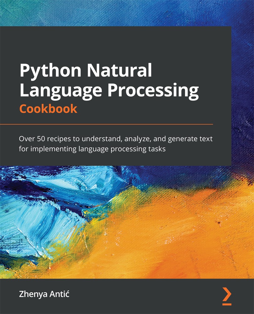 Python Natural Language Processing Cookbook Over 50 Recipes To Understand Analyze And Generate Text For Implementing Language Processing Tasks Zhenya Anti