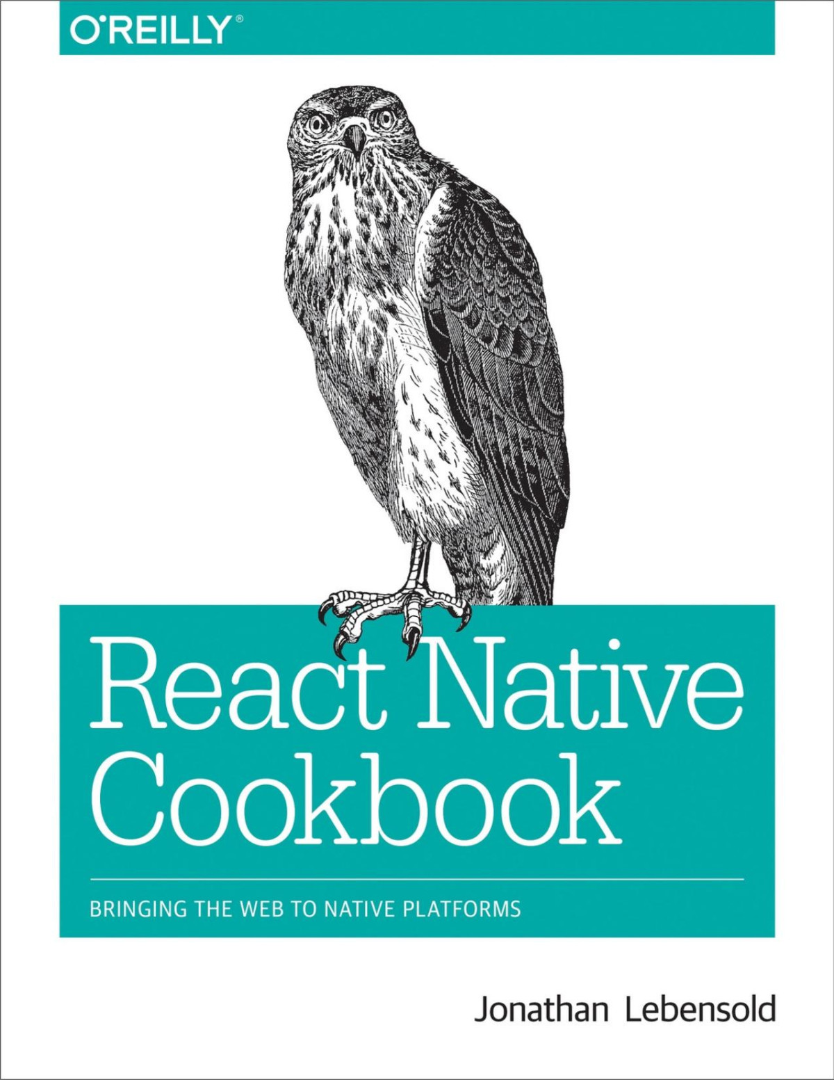 React Native Cookbook Bringing The Web To Native Platforms Jonathan Lebensold