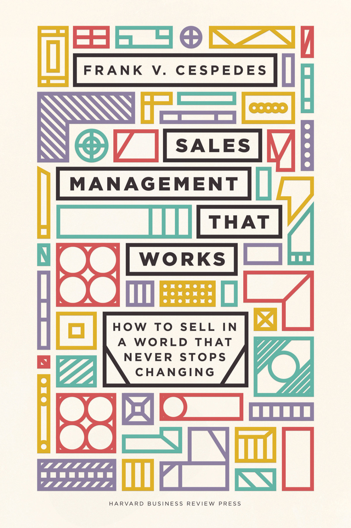 Sales Management That Works How To Sell In A World That Never Stops Changing Cespedes Frank V