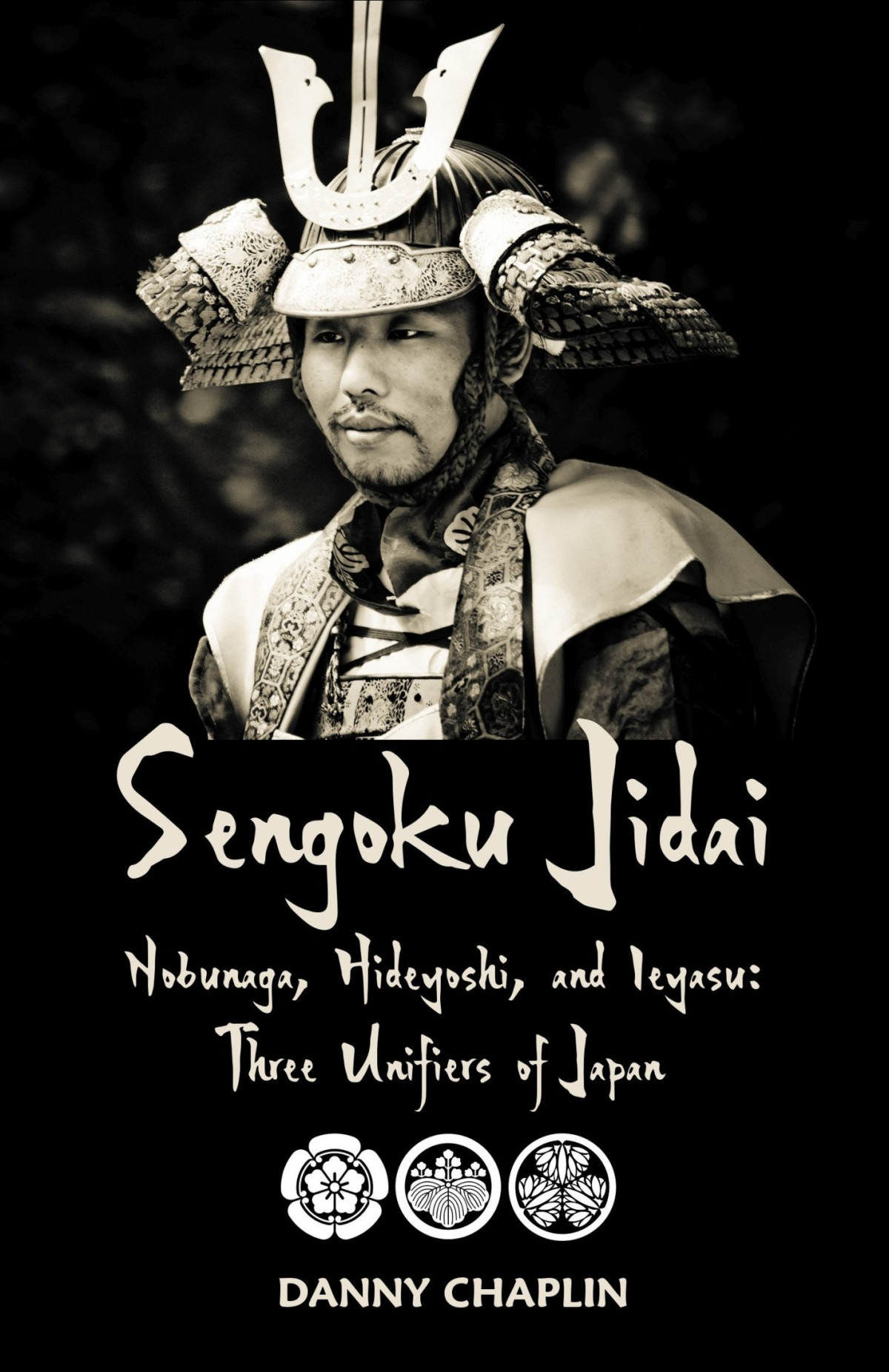 Sengoku Jidai Nobunaga Hideyoshi And Ieyasu Three Unifiers Of Japan Danny Chaplin