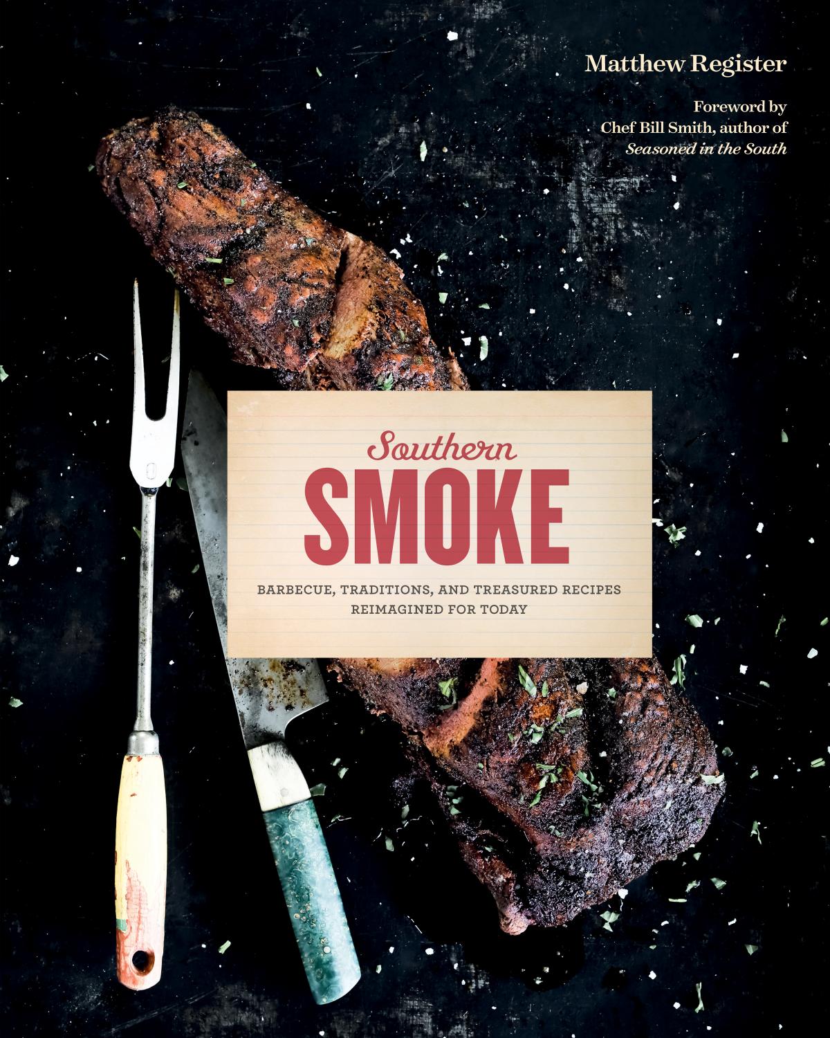 Southern Smoke Barbecue Traditions And Treasured Recipes Reimagined For Today Matthew Register