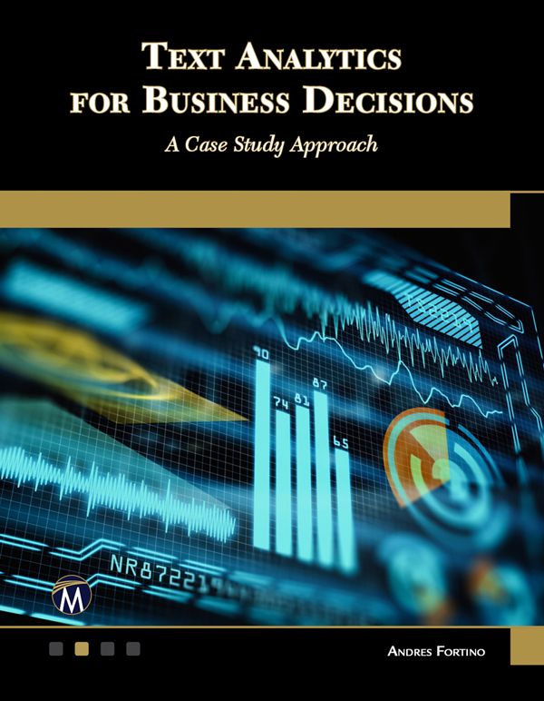 Text Analytics For Business Decisions A Case Study Approach Andres Fortino