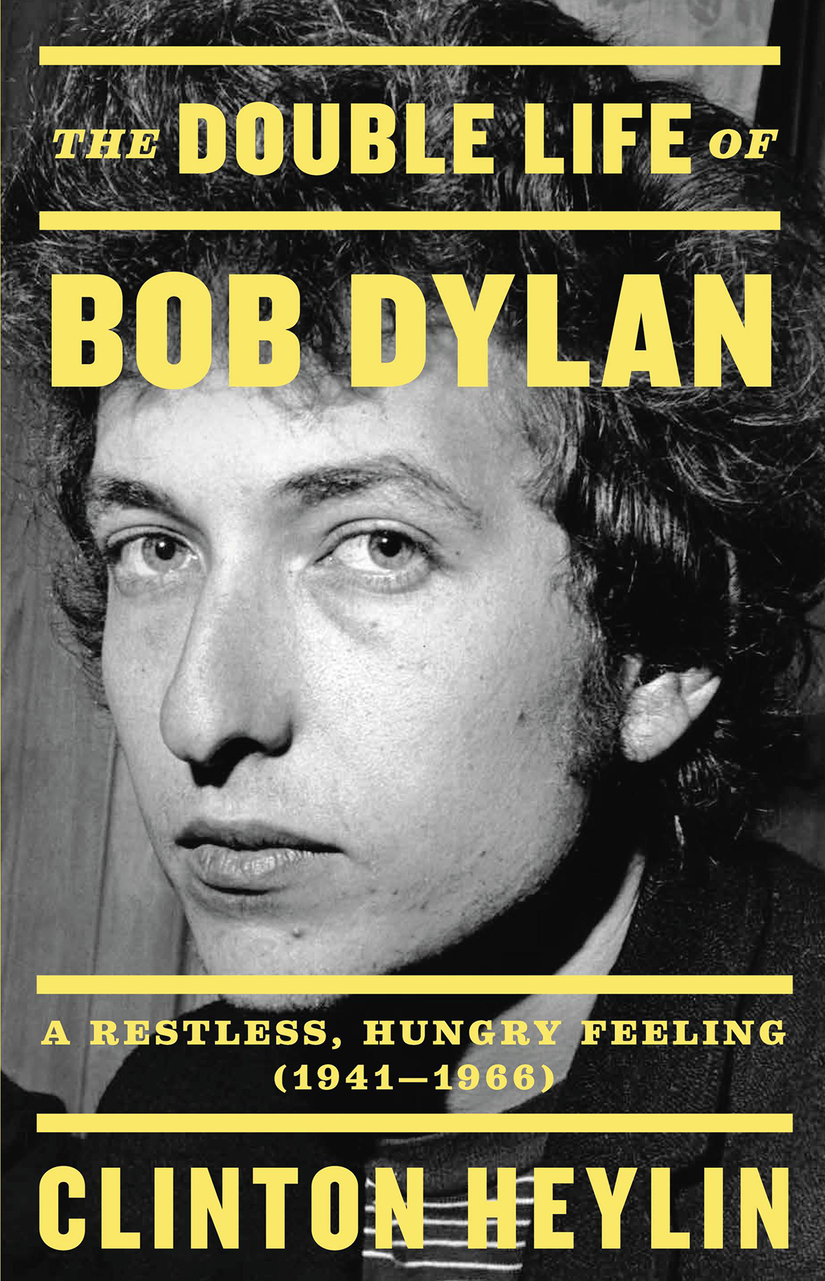 The Double Life Of Bob Dylan Volume 1 194166 A Restless Hungry Feeling Clinton Heylin