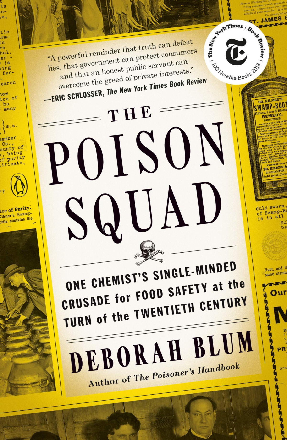 The Poison Squad One Chemists Singleminded Crusade For Food Safety At The Turn Of The Twentieth Century Deborah Blum