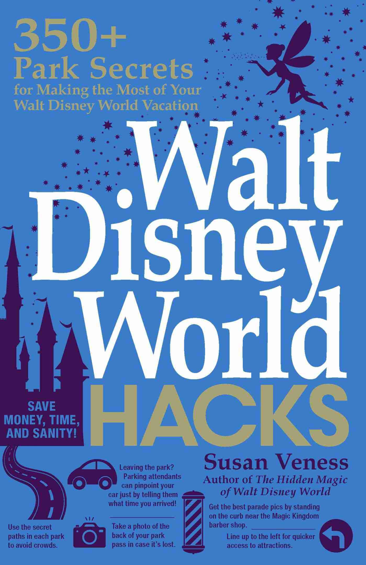 Walt Disney World Hacks 350 Park Secrets For Making The Most Of Your Walt Disney World Vacation Susan Veness