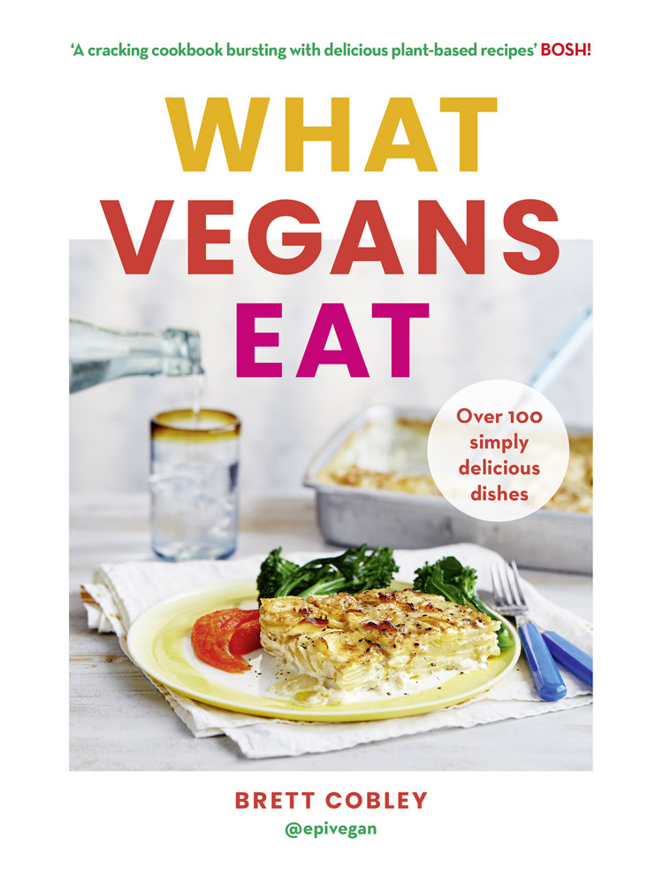 What Vegans Eat Over 100 Simply Delicious Dishes Brett Cobley
