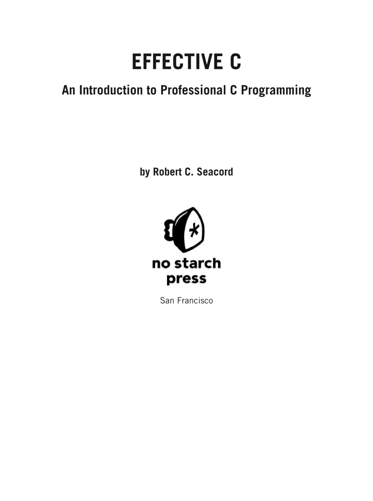 Effective C An Introduction To Professional C Programming Robert C Seacord