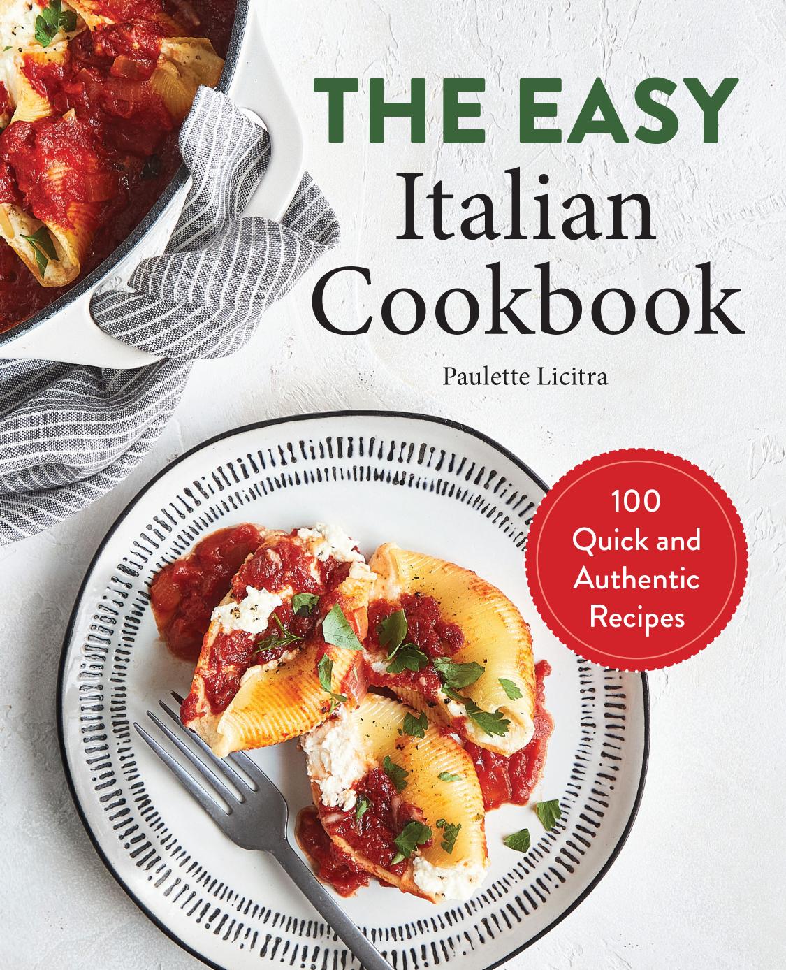 The Easy Italian Cookbook 100 Quick And Authentic Recipes Paulette Licitra