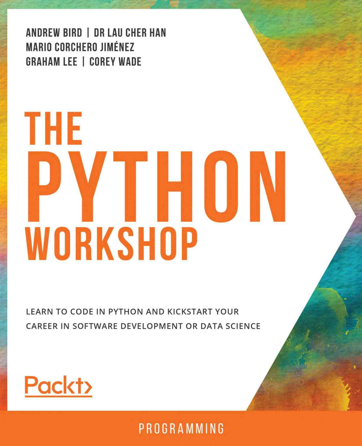 The Python Workshop Learn To Code In Python And Kickstart Your Career In Software Development Or Data Science Andrew Bird Dr Lau Cher Han Mario Corchero Jimnez Graham Lee Corey Wade