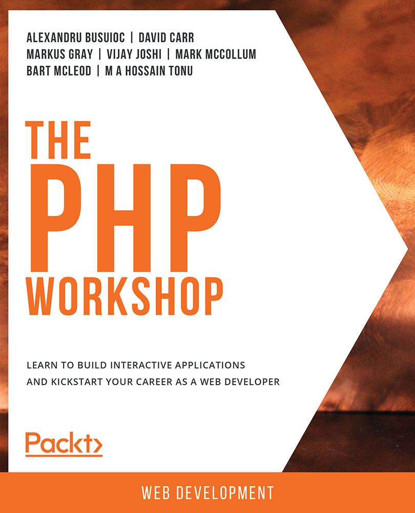 The The Php Workshop Learn To Build Interactive Applications And Kickstart Your Career As A Web Developer Alexandru Busuioc David Carr Markus Gray Vijay Joshi Mark Mccollum Bart Mcleod M A Hossain Tonu