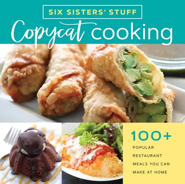Copycat Cooking With Six Sisters Stuff 100 Restaurant Meals You Can Make At Home Six Sisters Stuff